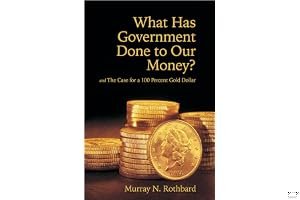 What Has Government Done to Our Money? and The Case for the 100 Percent Gold Dollar book cover