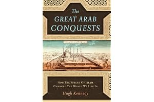 The Great Arab Conquests: How The Spread Of Islam Changed The World We Live In book cover