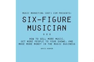 Six-Figure Musician - How to Sell More Music, Get More People to Your Shows, and Make More Money in the Music Business (Music Marketing [dot] com Presents) book cover