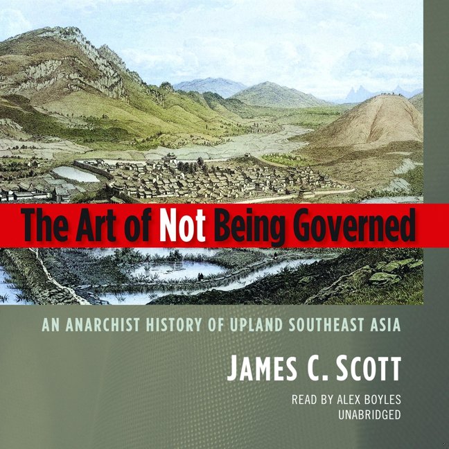 The Art of Not Being Governed: An Anarchist History of Upland Southeast Asia book cover