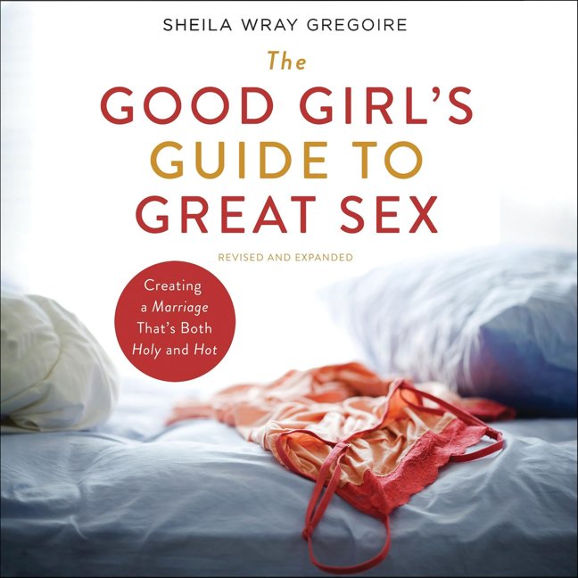 The Good Girl's Guide to Great Sex: Creating a Marriage That's Both Holy and Hot book cover