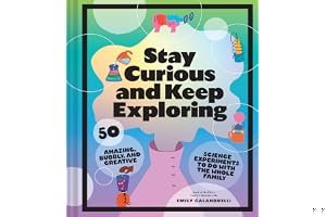 Stay Curious and Keep Exploring: 50 Amazing, Bubbly, and Creative Science Experiments to Do with the Whole Family book cover
