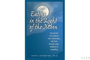 Eating in the Light of the Moon: How Women Can Transform Their Relationship with Food Through Myths, Metaphors, and Storytelling book cover