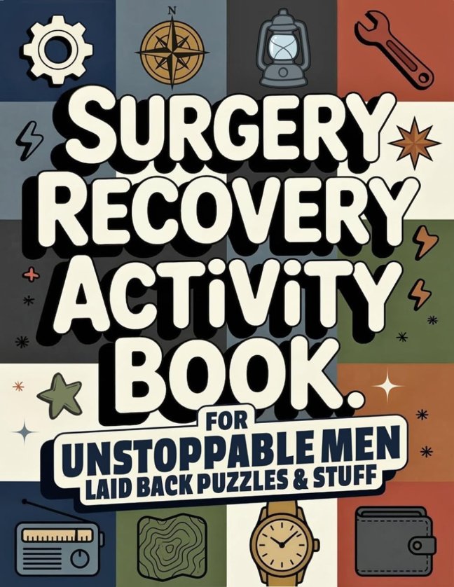 Surgery Recovery Activity Book for Unstoppable Men: A Thoughtful Surgery Recovery Gift with Relaxing, Low-Pressure Activities to Make Healing a Little ... and More (Surgery Recovery Gift Books) book cover