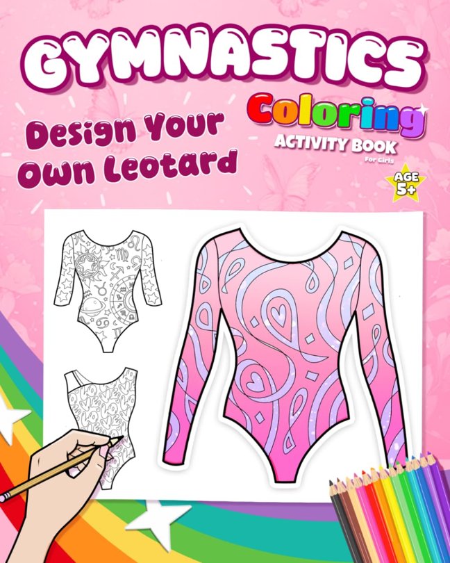 Gymnastics Coloring Activity Book For Girls 5+ Design Your Own Leotard: Fun Art Gift for Creative Girls book cover