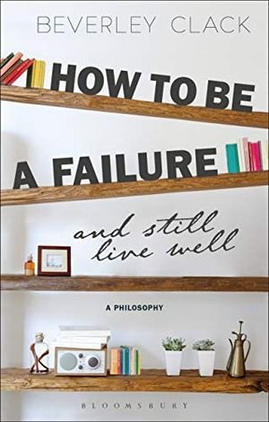 How to Be a Failure and Still Live Well: A Philosophy book cover