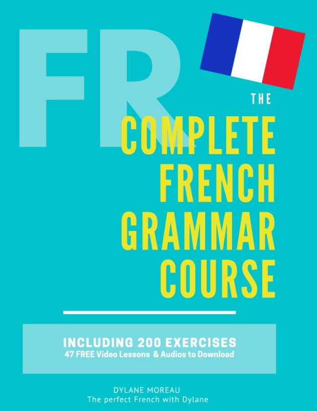 The Complete French Grammar Course: French beginners to advanced - Including 200 exercises, audios and video lessons (The Complete French Course - ... Grammar, Vocabulary, Expressions) book cover