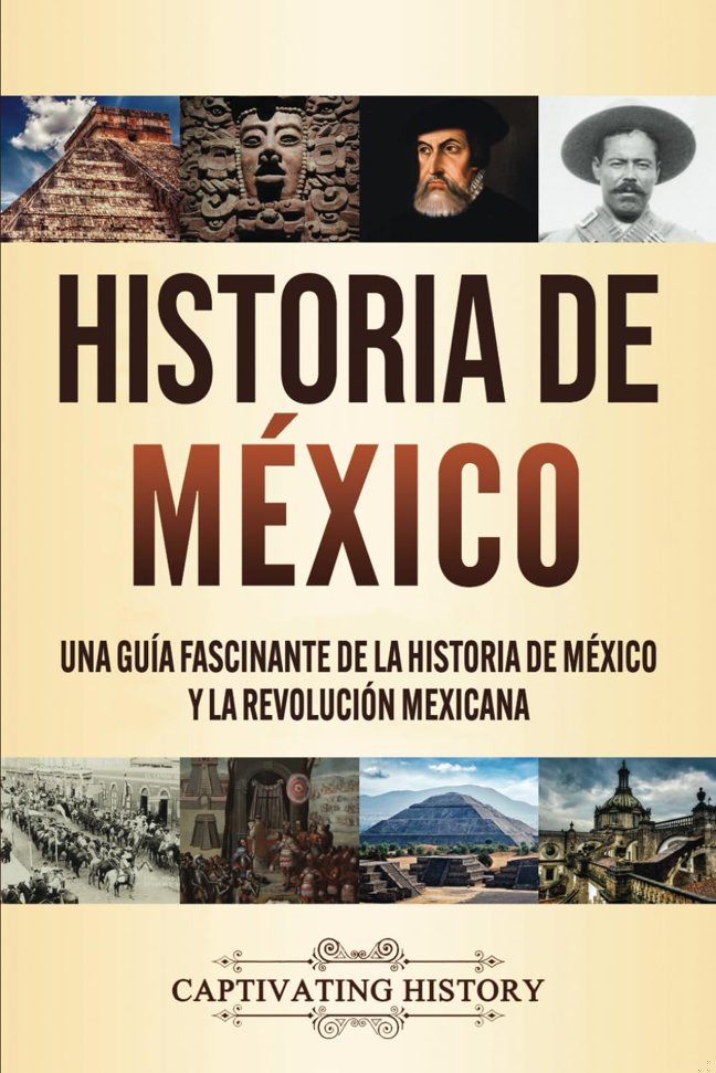 Historia de México: Una guía fascinante de la historia de México y la Revolución Mexicana (Spanish Edition) book cover