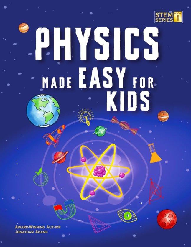 Physics Made Easy For Kids: A Complete STEM Guide for Ages 8–12 with Fun Hands-On Projects in Motion, Gravity, and Energy Perfect for Classrooms & Homeschool (Smart STEM Made Easy For Kids) book cover