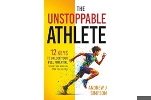 The Unstoppable Athlete: 12 Keys To Unlock Your Full Potential [The Only One What Can Stop You, Is You]: Mindset, Confidence, & Peak Performance Habits ... Sports (Athlete Success Trilogy Book 4) book cover
