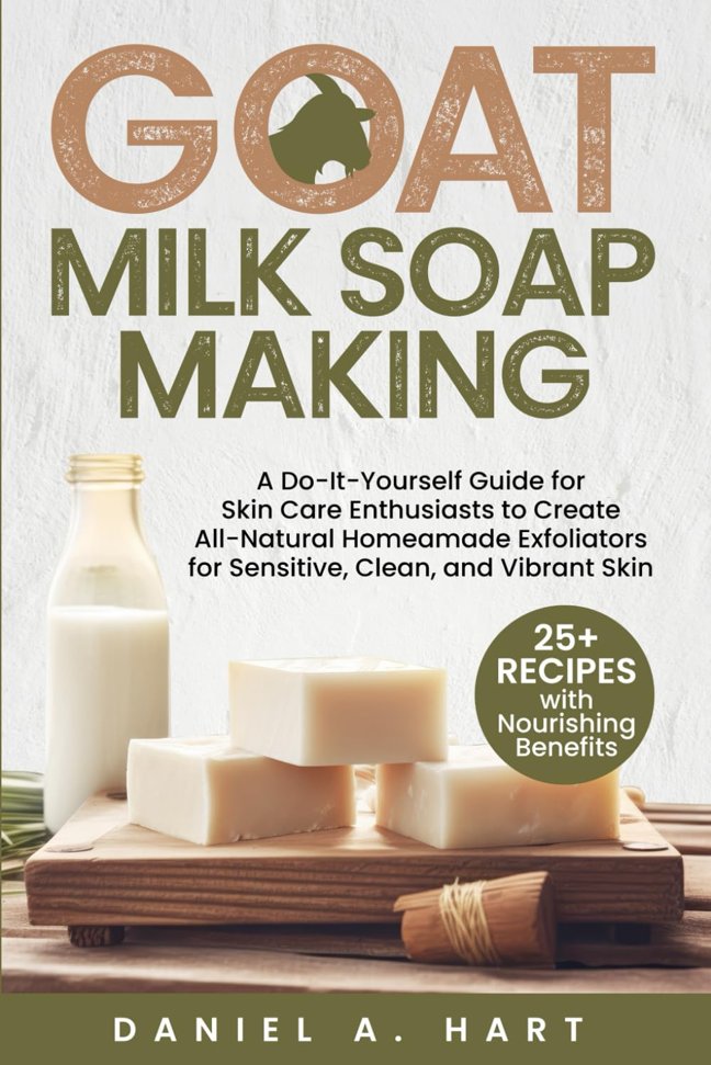 Goat Milk Soap Making: A Do-It-Yourself Guide for Skin Care Enthusiasts to Create All-Natural Homemade Exfoliators for Sensitive, Clean, and Vibrant Skin (Essentials of Modern Livestock Management) book cover