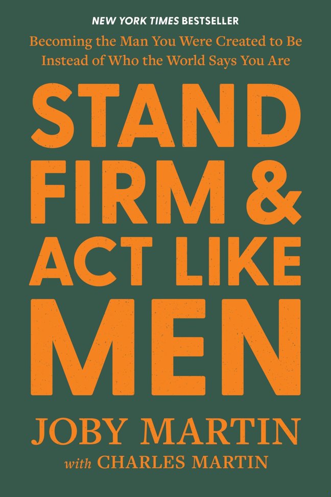 Stand Firm and Act Like Men: Becoming the Man You Were Created to Be Instead of Who the World Says You Are book cover