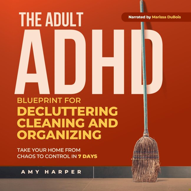 The Adult ADHD Blueprint for Decluttering, Cleaning and Organizing: Take Your Home from Chaos to Control in 7 Days (Overcoming Adult ADHD Challenges) book cover