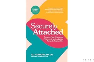 Securely Attached: Transform Your Attachment Patterns into Loving, Lasting Romantic Relationships ( A Guided Journal) (Attachment Nerd) book cover
