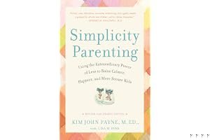 Simplicity Parenting: Using the Extraordinary Power of Less to Raise Calmer, Happier, and More Secure Kids book cover