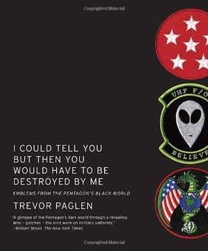 I Could Tell You But Then You Would Have to Be Destroyed By Me: Emblems from the Pentagon's Black World book cover