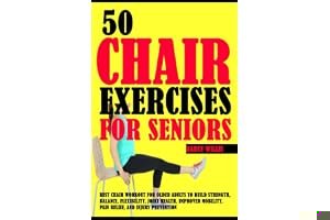 50 Chair Exercises For Seniors: Best Chair Workout For Older Adults To Build Strength, Balance, Flexibility, Joint Health, Im book cover