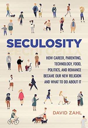 Seculosity: How Career, Parenting, Technology, Food, Politics, and Romance Became Our New Religion and What to Do about It book cover