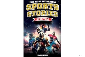 The Most Incredible Sports Stories Ever Told: Inspirational and Unforgettable Tales from the Greatest Athletes Ever book cover