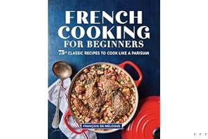 French Cooking for Beginners: 75+ Classic Recipes to Cook Like a Parisian book cover