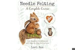 Needle Felting - A Complete Course: From Beginner to Advanced with Step-by-Step Instructions book cover