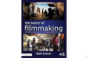The Basics of Filmmaking: Screenwriting, Producing, Directing, Cinematography, Audio, & Editing book cover