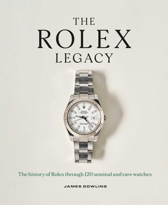 The Rolex Legacy: The History of Rolex Through 120 Seminal and Rare Watches book cover