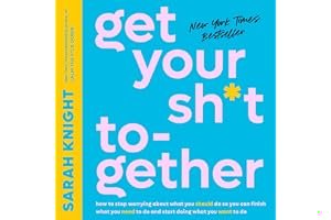 Get Your Sh*t Together: How to Stop Worrying About What You Should Do So You Can Finish What You Need to Do and Start Doing What You Want to Do (A No F*cks Given Guide) book cover