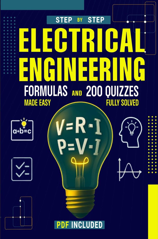 Electrical Engineering Formulas and 200 Quizzes Made Easy: A Step-by-Step Beginner’s Guide with 200 Solved and Explained Quizzes, and All the Formulas ... Engineering Exam Prep Series Book 2) book cover