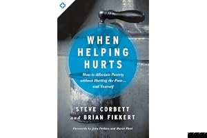 When Helping Hurts: How to Alleviate Poverty without Hurting the Poor...and Yourself book cover