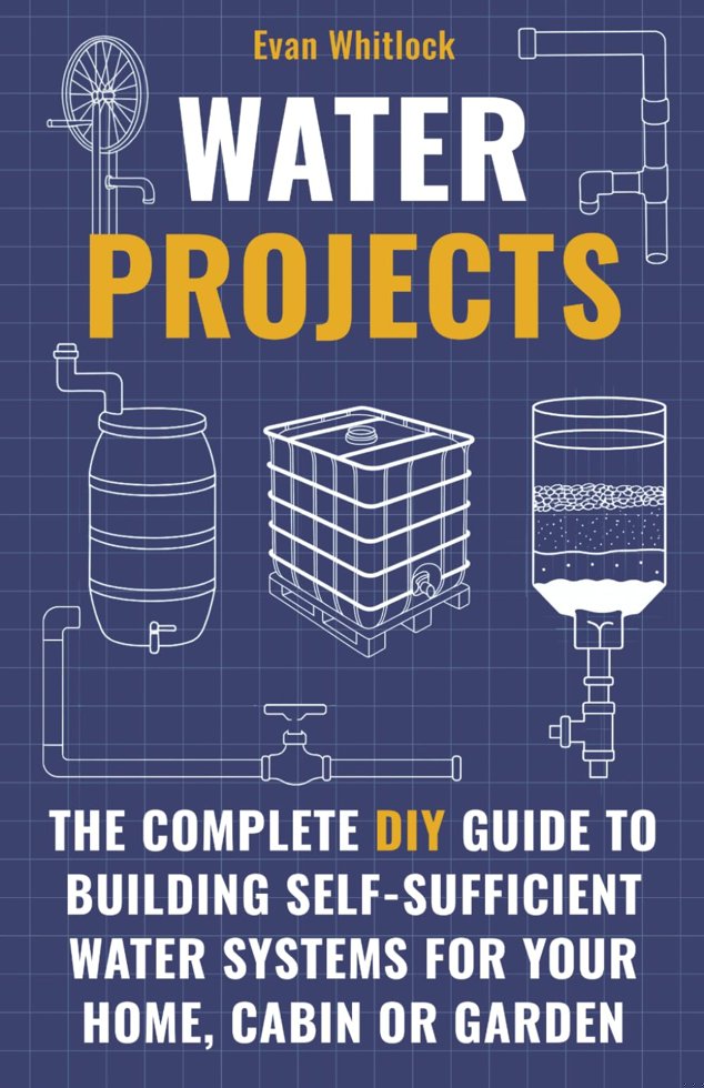 Water Projects: The Complete DIY Guide to Building Self-Sufficient Water Systems for Your Home, Cabin, or Garden book cover