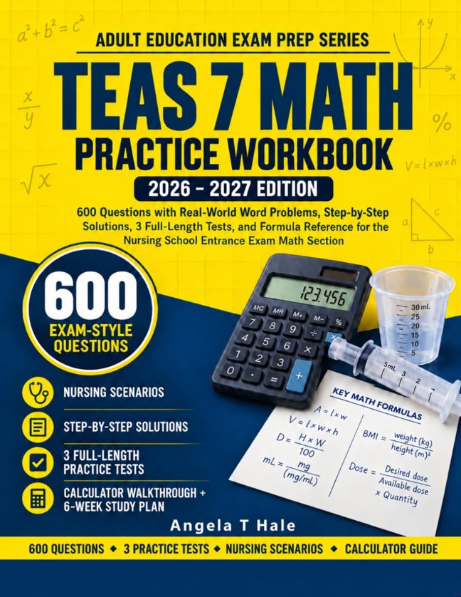 TEAS 7 Math Practice Workbook 2026-2027: 600 Questions with Step-by-Step Solutions, 3 Full-Length Tests, and Formula Reference for the Nursing School Entrance Exam Mathematics Section book cover