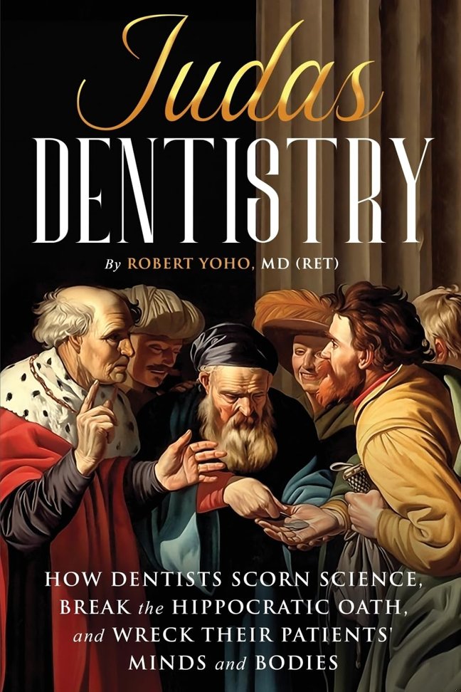 Judas Dentistry: How Dentists Scorn Science, Break the Hippocratic Oath, and Wreck Their Patients' Minds and Bodies book cover