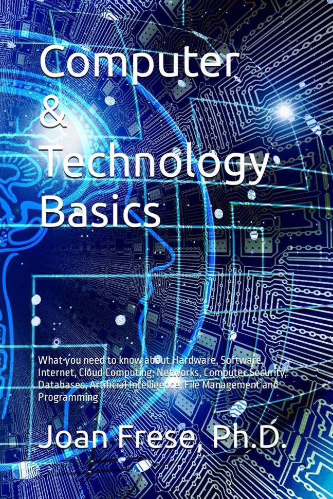 Computer & Technology Basics: What you need to know about Hardware, Software, Internet, Cloud Computing, Networks, Computer Security, Databases, ... Intelligence, File Management and Programming book cover