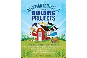 The Backyard Homestead Book of Building Projects: 76 Useful Things You Can Build to Create Customized Working Spaces and Storage Facilities, Equip the Garden, Store the Harvest, House Your Animals, and Make Practical Outdoor Furniture book cover
