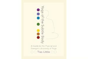 Yoga of the Subtle Body: A Guide to the Physical and Energetic Anatomy of Yoga book cover