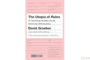 The Utopia of Rules: On Technology, Stupidity, and the Secret Joys of Bureaucracy book cover