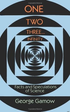 One, Two, Three...Infinity: Facts and Speculations of Science book cover
