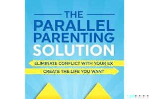 The Parallel Parenting Solution: Eliminate Confict With Your Ex, Create The Life You Want book cover