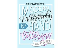 The Ultimate Guide to Modern Calligraphy & Hand Lettering for Beginners: Learn to Letter: A Hand Lettering Workbook with Tips, Techniques, Practice Pages, and Projects book cover