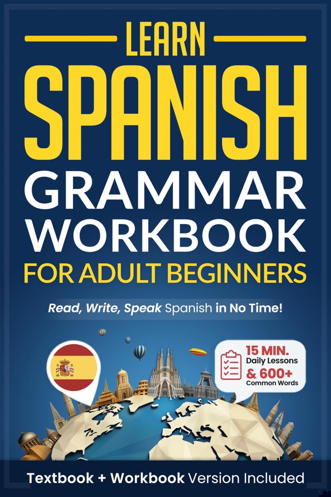 Learn Spanish: Grammar Workbook for Adult Beginners: Master Spanish in No Time with 15-Minute Daily Lessons, Practical Exercises, and Essential Grammar Rules to Live By (Easy Spanish 1) book cover