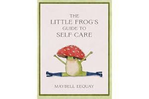 The Little Frog's Guide to Self-Care: Affirmations, Self-Love and Life Lessons According to the Internet's Beloved Mushroom F book cover