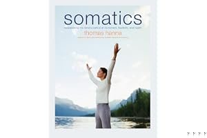 Somatics: Reawakening The Mind's Control Of Movement, Flexibility, And Health book cover