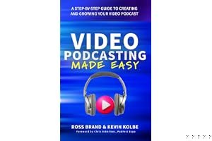 Video Podcasting Made Easy: A Step-By-Step Guide to Creating and Growing Your Video Podcast book cover