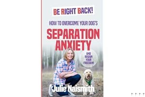 Be Right Back!: How To Overcome Your Dog's Separation Anxiety And Regain Your Freedom book cover