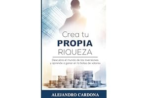 Crea tu Propia Riqueza: Descubre el mundo de las inversiones y aprende a invertir en la bolsa de valores book cover