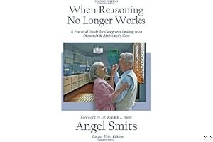 When Reasoning No Longer Works: A Practical Guide for Caregivers Dealing with Dementia & Alzheimer's Care book cover