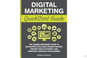 Digital Marketing QuickStart Guide: The Simplified Beginner’s Guide to Developing a Scalable Online Strategy, Finding Your Customers, and Profitably ... (Starting a Business - QuickStart Guides) book cover