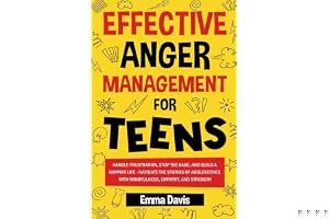 Effective Anger Management for Teens: Handle Frustration, Stop The Rage, And Build A Happier Life - Navigate The Storms Of Ad book cover