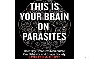 This Is Your Brain on Parasites: How Tiny Creatures Manipulate Our Behavior and Shape Society book cover